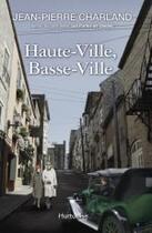 Couverture du livre « Haute-ville, basse-ville » de Jean-Pierre Charland aux éditions Hurtubise