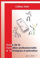 Couverture du livre « Guide de la formation professionnelle et techniques d'animation » de Celine Trinh aux éditions Palacios