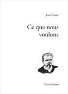 Couverture du livre « Ce que nous voulons » de Jean Grave aux éditions Mazeto Square