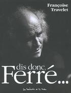 Couverture du livre « Dis doncFerré... » de Francoise Travelet aux éditions La Memoire Et La Mer