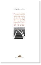 Couverture du livre « Prenez garde à l'intervalle entre le marchepied et le quai » de Roland Goeller aux éditions Editions Terres Du Couchant