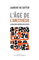 Couverture du livre « L'âge de l'anesthésie ; la mise sous contrôle des affects » de Laurent De Sutter aux éditions Les Liens Qui Liberent