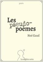 Couverture du livre « Les pseudo-poèmes » de Noe Gaud aux éditions Matiere Noire