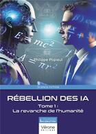 Couverture du livre « Rébellion des IA Tome 1 : La revanche de l'humanité » de Philippe Popieul aux éditions Verone