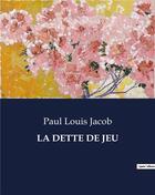 Couverture du livre « LA DETTE DE JEU » de Jacob Paul Louis aux éditions Culturea