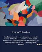 Couverture du livre « Une banale histoire - Le voyageur de première classe - La linotte - La femme au petit chien - Anne au cou - Un désagrément - On ne cache pas une aiguille dans un sac - Une fois par an - Volôdia : Oeuvres complètes d'Anton Tchekhov » de Anton Tchekhov aux éditions Culturea