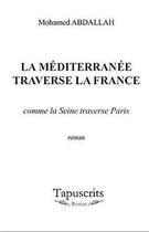 Couverture du livre « La mediterranee traverse la france » de Abdallah Mohamed aux éditions Tapuscrits