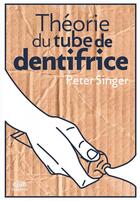 Couverture du livre « Théorie du tube de dentifrice ; comment changer le monde selon Henry Spira » de Singer Peter aux éditions Goutte D'or Editions