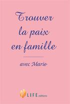 Couverture du livre « Trouver la paix en famille avec Marie » de Guillaume D' Alancon aux éditions Life