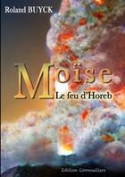 Couverture du livre « Moise - le feu d'horeb » de Buyck Roland aux éditions Lulu