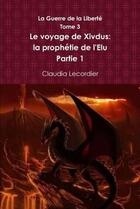 Couverture du livre « La guerre de la liberte tome 3 le voyage de xivdus: la prophetie de l'elu partie 1 » de Lecordier Claudia aux éditions Lulu