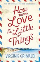 Couverture du livre « HOW TO FIND LOVE IN THE LITTLE THINGS » de Virginie Grimaldi aux éditions Hachette Uk