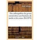 Couverture du livre « Des arthropathies du genou consecutives aux fractures de jambe et de cuisse » de Lafargue Aime aux éditions Hachette Bnf