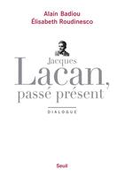 Couverture du livre « Jacques Lacan, passé présent ; dialogue » de Alain Badiou et Elisabeth Roudinesco aux éditions Seuil