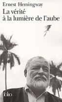 Couverture du livre « La vérité à la lumière de l'aube » de Ernest Hemingway aux éditions Gallimard