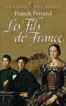 Couverture du livre « La cour des dames t.2 ; les fils de France » de Franck Ferrand aux éditions Flammarion