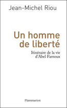 Couverture du livre « Un homme de liberté ; itinéraire de la vie d'Abel Farnoux » de Jean-Michel Riou aux éditions Flammarion