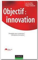 Couverture du livre « Objectif : innovation ; stratégies pour construire l'entreprise innovante » de Jean-Yves Prax aux éditions Dunod