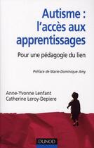 Couverture du livre « Autisme : l'accès aux apprentissages ; pour une pédagogie du lien » de Anne-Yvonne Lenfant et Catherine Leroy aux éditions Dunod