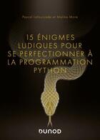 Couverture du livre « 15 énigmes ludiques pour se perfectionner en programmation Python » de Pascal Lafourcade et Malika More et Guenaelle De Julis aux éditions Dunod