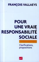 Couverture du livre « Pour une vraie responsabilité sociale ; clarifications, propositions » de Francois Vallaeys aux éditions Puf