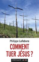 Couverture du livre « Comment tuer Jésus ? » de Philippe Lefebvre aux éditions Cerf