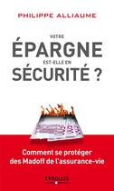 Couverture du livre « Votre épargne est-elle en sécurité ? comment se protéger des Madoff de l'assurance-vie. » de Philippe Alliaume aux éditions Eyrolles