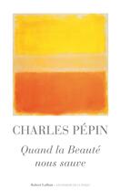 Couverture du livre « Quand la beauté nous sauve » de Charles Pépin aux éditions Robert Laffont