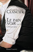 Couverture du livre « Le pain noir t.4 ; la dernière saison » de Georges-Emmanuel Clancier aux éditions Robert Laffont