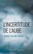 Couverture du livre « L'incertitude de l'aube » de Sophie Van Der Linden aux éditions Buchet Chastel