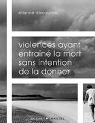 Couverture du livre « Violences ayant entraîné la mort sans intention de la donner » de Etienne Deslaumes aux éditions Buchet/chastel