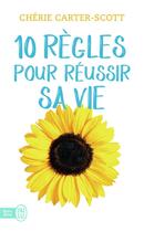 Couverture du livre « Dix règles pour réussir sa vie » de Cherie Carter-Scott aux éditions J'ai Lu