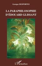 Couverture du livre « La paraphilosophie d'Edouard Glissant » de Georges Desportes aux éditions L'harmattan