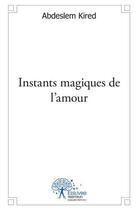 Couverture du livre « Instants magiques de l'amour » de Abdeslem Kired aux éditions Edilivre