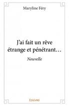 Couverture du livre « J'ai fait un rêve étrange et pénétrant... » de Maryline Fery aux éditions Edilivre