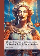 Couverture du livre « Olympe de Gouges, le féminisme immolé ; La dernière lettre de Marie-Antoinette » de Alain Duprat aux éditions Publibook