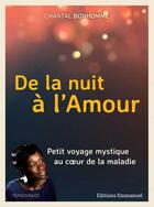 Couverture du livre « De la nuit à l'amour ; petit voyage mystique au coeur de la maladie » de Chantal Bonhomme aux éditions Emmanuel