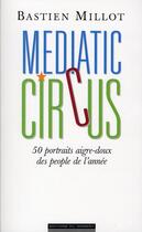 Couverture du livre « Mediatic circus ; 50 portraits aigre-doux des people de l'année » de Bastien Millot aux éditions Editions Du Moment