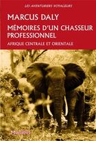 Couverture du livre « Mémoires d'un chasseur professionel : Afrique centrale et orientale » de Marcus Daly aux éditions Montbel