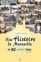 Couverture du livre « Une histoire de Marseille en 90 autres lieux (16e-20e siècle) » de Aziza Judith aux éditions Gaussen