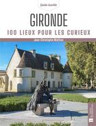Couverture du livre « Gironde : 100 lieux pour les curieux » de Jean-Christophe Mathias aux éditions Bonneton