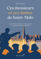 Couverture du livre « Ces messieurs et ces dames de Saint-Malo : Toute l'histoire de Saint-Malo à travers onze personnages de légende » de Marc Tardieu aux éditions Cite Des Livres