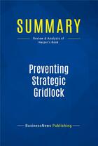 Couverture du livre « Summary : preventing strategic gridlock (review and analysis of Harper's book) » de  aux éditions Business Book Summaries