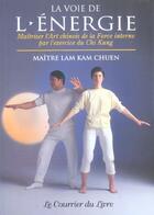 Couverture du livre « La voie de l'énergie ; maîtriser l'art chinois de la force intense par l'exercice de Chi Kung » de Kam Chuen Lam aux éditions Courrier Du Livre