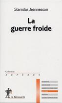 Couverture du livre « La Guerre Froide » de Stanislas Jeannesson aux éditions La Decouverte