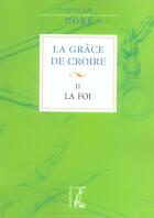 Couverture du livre « Grace de croire t2 la foi » de Dore J aux éditions Editions De L'atelier