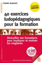Couverture du livre « 40 exercices ludopédagogiques pour la formation : impliquer et motiver les stagiaires » de Thierry Beaufort aux éditions Esf