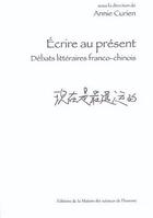 Couverture du livre « Écrire au présent ; débats littéraires franco-chinois » de Annie Curien aux éditions Maison Des Sciences De L'homme