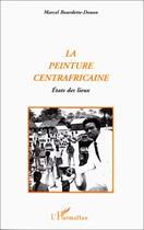 Couverture du livre « La peinture centrafricaine ; états des lieux » de Marcel Bourdette-Donon aux éditions L'harmattan