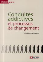 Couverture du livre « Conduites addictives et processus de changement » de Christophe Lancon aux éditions John Libbey